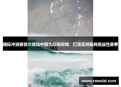 国际冲浪赛首次登陆中国大陆海岸线，打造亚洲最具挑战性赛事