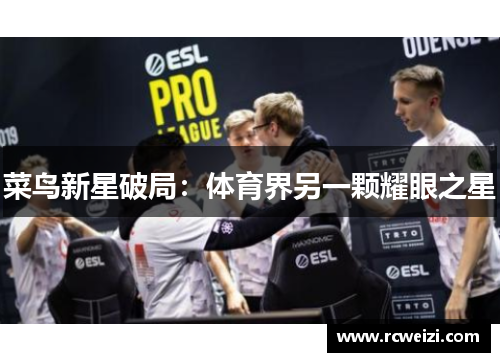 菜鸟新星破局：体育界另一颗耀眼之星